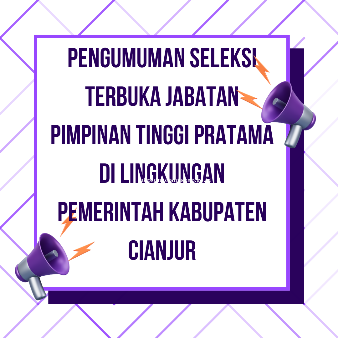 PENGUMUMAN SELEKSI TERBUKA JABATAN PIMPINAN TINGGI PRATAMA DI LINGKUNGAN PEMERINTAH KAB. CIANJUR